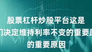 股票杠杆炒股平台这是他们决定维持利率不变的重要原因
