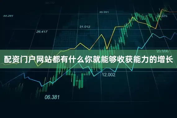 配资门户网站都有什么你就能够收获能力的增长