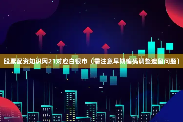 股票配资知识网21对应白银市（需注意早期编码调整遗留问题）