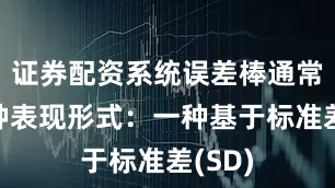 证券配资系统误差棒通常有两种表现形式：一种基于标准差(SD)