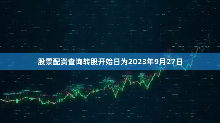 股票配资查询转股开始日为2023年9月27日